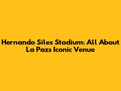Hernando Siles Stadium: All About La Paz's Iconic Venue