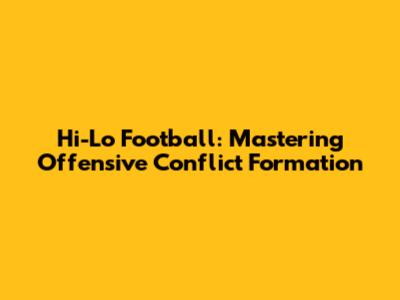 Hi-Lo Football: Mastering Offensive Conflict Formation