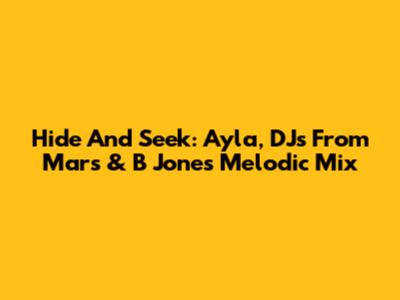 Hide And Seek: Ayla, DJs From Mars & B Jones Melodic Mix