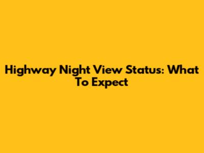 Highway Night View Status: What To Expect