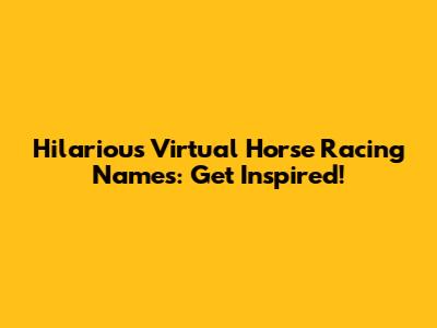 Hilarious Virtual Horse Racing Names: Get Inspired!