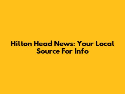 Hilton Head News: Your Local Source For Info