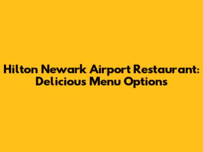Hilton Newark Airport Restaurant: Delicious Menu Options