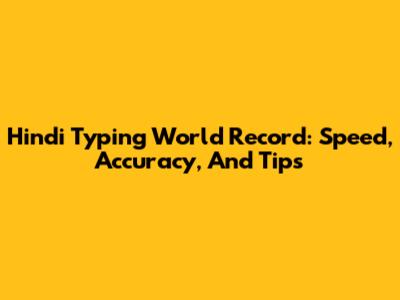 Hindi Typing World Record: Speed, Accuracy, And Tips