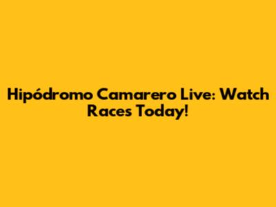 Hipódromo Camarero Live: Watch Races Today!