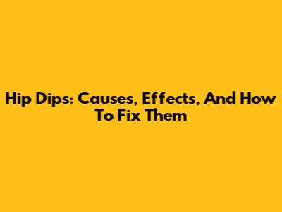 Hip Dips: Causes, Effects, And How To Fix Them