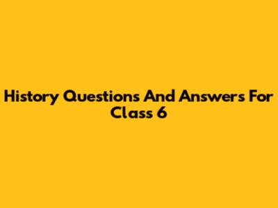 History Questions And Answers For Class 6
