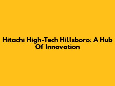 Hitachi High-Tech Hillsboro: A Hub Of Innovation