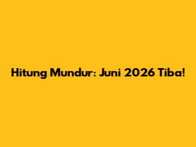 Hitung Mundur: Juni 2026 Tiba!
