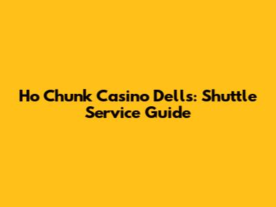 Ho Chunk Casino Dells: Shuttle Service Guide