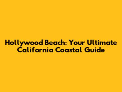 Hollywood Beach: Your Ultimate California Coastal Guide