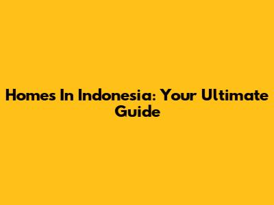 Homes In Indonesia: Your Ultimate Guide