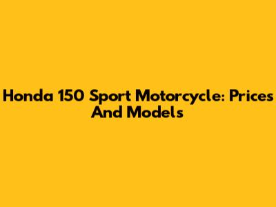 Honda 150 Sport Motorcycle: Prices And Models