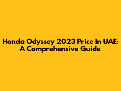 Honda Odyssey 2023 Price In UAE: A Comprehensive Guide