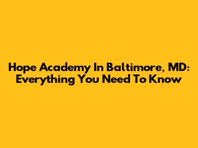 Hope Academy In Baltimore, MD: Everything You Need To Know