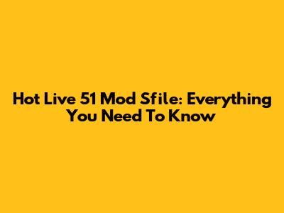 Hot Live 51 Mod Sfile: Everything You Need To Know