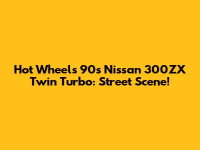Hot Wheels 90s Nissan 300ZX Twin Turbo: Street Scene!