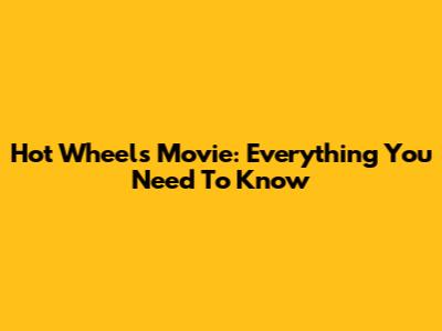 Hot Wheels Movie: Everything You Need To Know