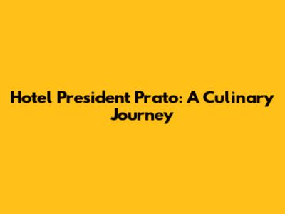 Hotel President Prato: A Culinary Journey