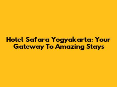Hotel Safara Yogyakarta: Your Gateway To Amazing Stays