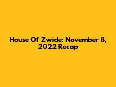 House Of Zwide: November 8, 2022 Recap