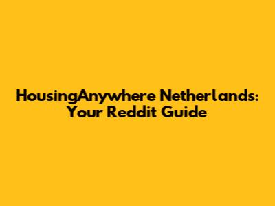 HousingAnywhere Netherlands: Your Reddit Guide