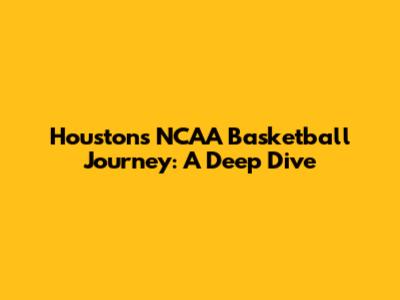 Houston's NCAA Basketball Journey: A Deep Dive