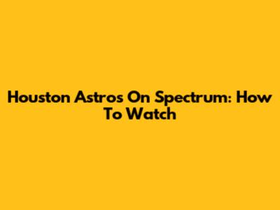 Houston Astros On Spectrum: How To Watch