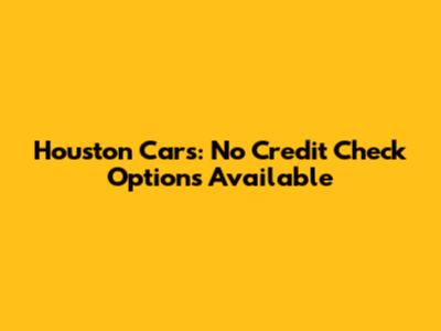 Houston Cars: No Credit Check Options Available