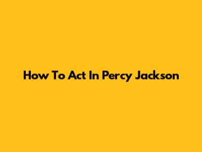 How To Act In Percy Jackson