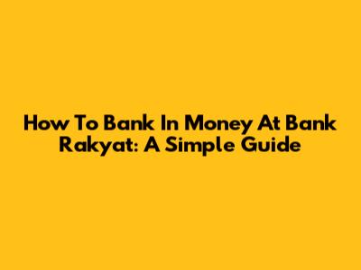 How To Bank In Money At Bank Rakyat: A Simple Guide