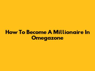 How To Become A Millionaire In Omegazone