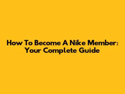How To Become A Nike Member: Your Complete Guide