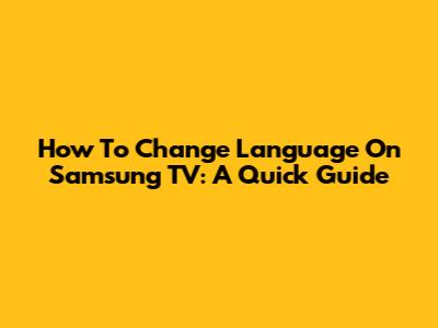 How To Change Language On Samsung TV: A Quick Guide