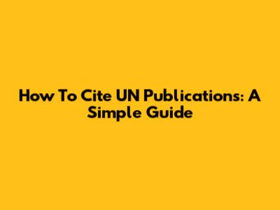 How To Cite UN Publications: A Simple Guide