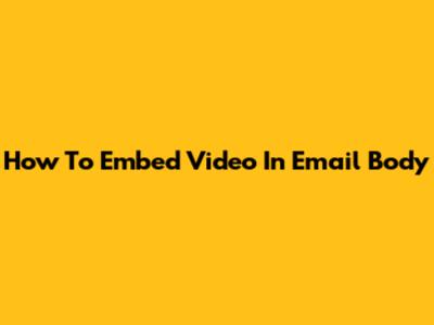 How To Embed Video In Email Body