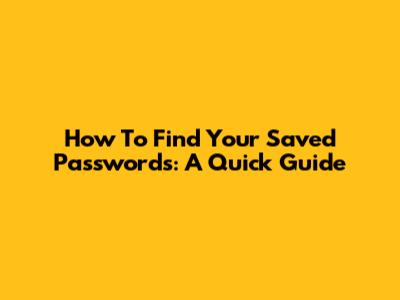 How To Find Your Saved Passwords: A Quick Guide