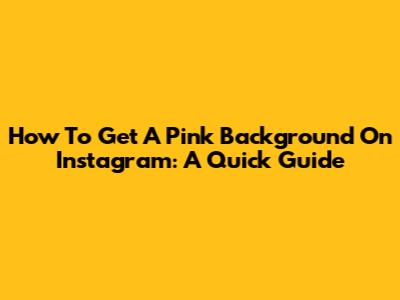 How To Get A Pink Background On Instagram: A Quick Guide