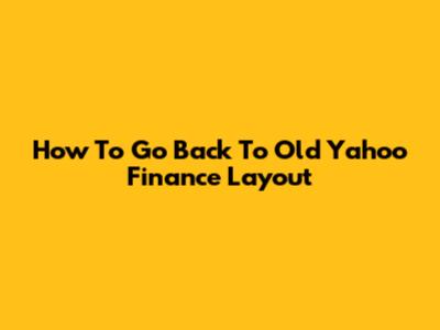 How To Go Back To Old Yahoo Finance Layout