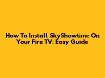 How To Install SkyShowtime On Your Fire TV: Easy Guide