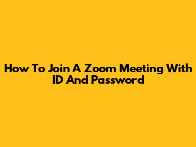 How To Join A Zoom Meeting With ID And Password