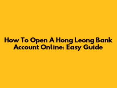 How To Open A Hong Leong Bank Account Online: Easy Guide