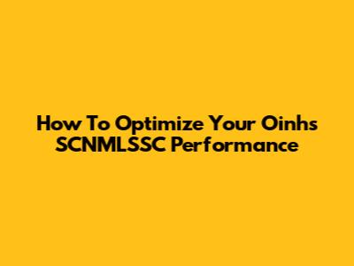 How To Optimize Your Oinhs SCNMLSSC Performance