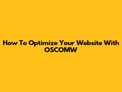 How To Optimize Your Website With OSCOMW