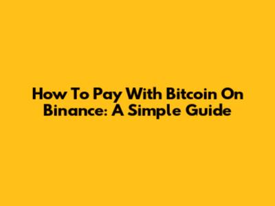 How To Pay With Bitcoin On Binance: A Simple Guide