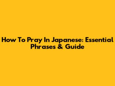 How To Pray In Japanese: Essential Phrases & Guide