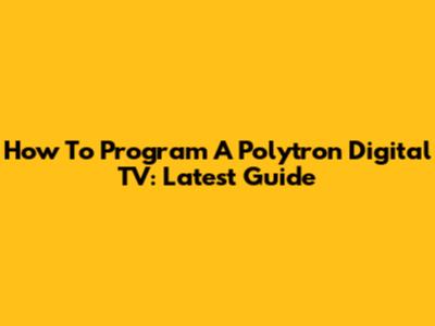 How To Program A Polytron Digital TV: Latest Guide