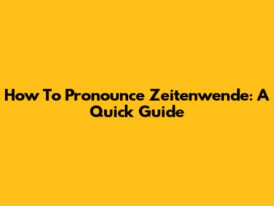 How To Pronounce Zeitenwende: A Quick Guide
