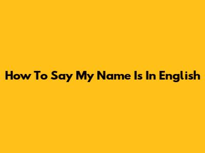 How To Say "My Name Is" In English