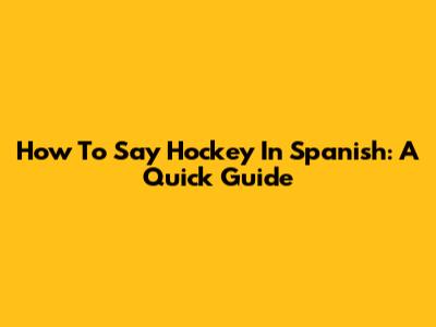 How To Say 'Hockey' In Spanish: A Quick Guide